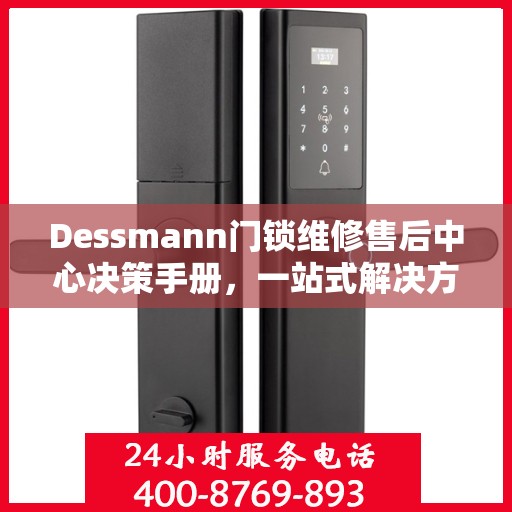 Dessmann门锁维修售后中心决策手册，一站式解决方案指南