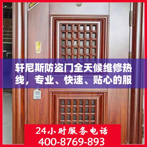 轩尼斯防盗门全天候维修热线，专业、快速、贴心的服务指南