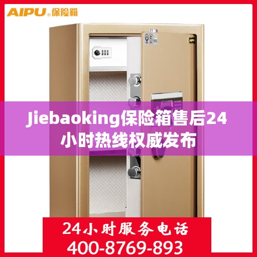 Jiebaoking保险箱售后24小时热线权威发布
