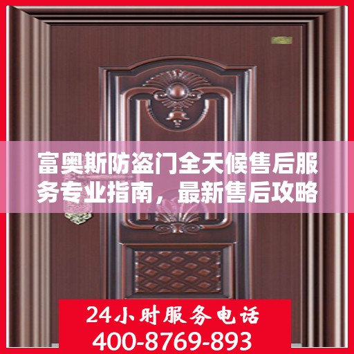 富奥斯防盗门全天候售后服务专业指南，最新售后攻略解析