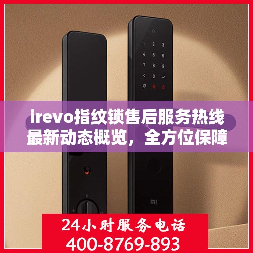 irevo指纹锁售后服务热线最新动态概览，全方位保障客户体验