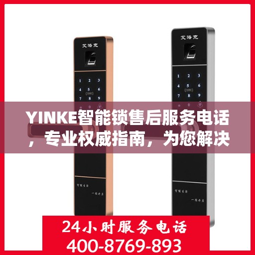 YINKE智能锁售后服务电话，专业权威指南，为您解决锁事无忧