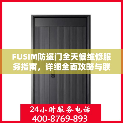 FUSIM防盗门全天候维修服务指南，详细全面攻略与联系电话