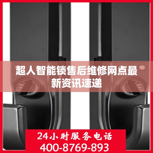 超人智能锁售后维修网点最新资讯速递