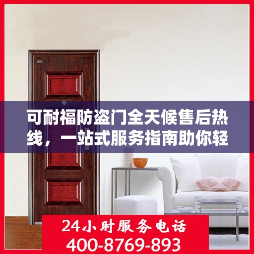 可耐福防盗门全天候售后热线，一站式服务指南助你轻松解决所有问题