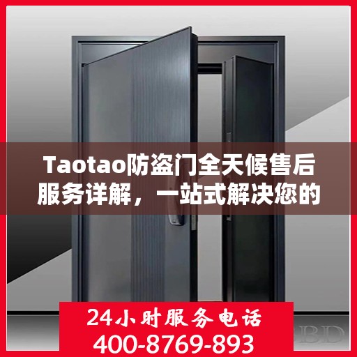 Taotao防盗门全天候售后服务详解，一站式解决您的安全需求攻略