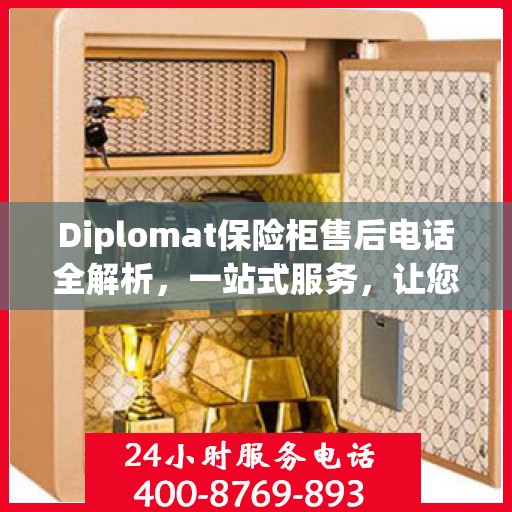 Diplomat保险柜售后电话全解析，一站式服务，让您无忧