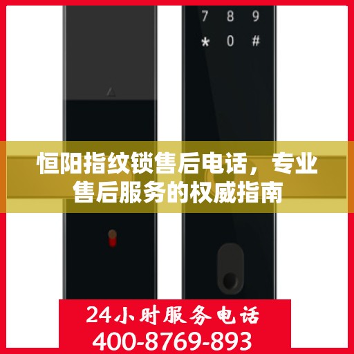恒阳指纹锁售后电话，专业售后服务的权威指南