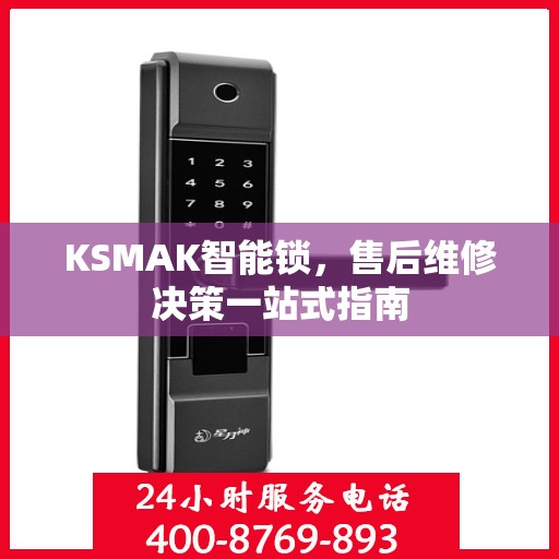 KSMAK智能锁，售后维修决策一站式指南