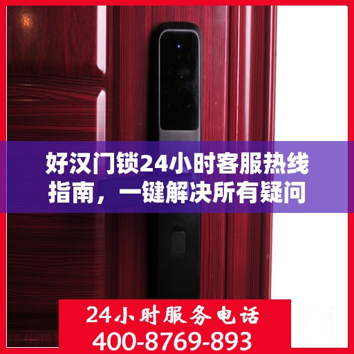 好汉门锁24小时客服热线指南，一键解决所有疑问