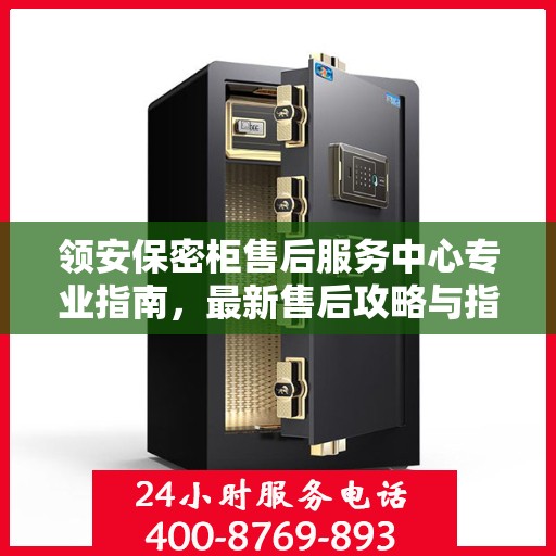 领安保密柜售后服务中心专业指南，最新售后攻略与指南