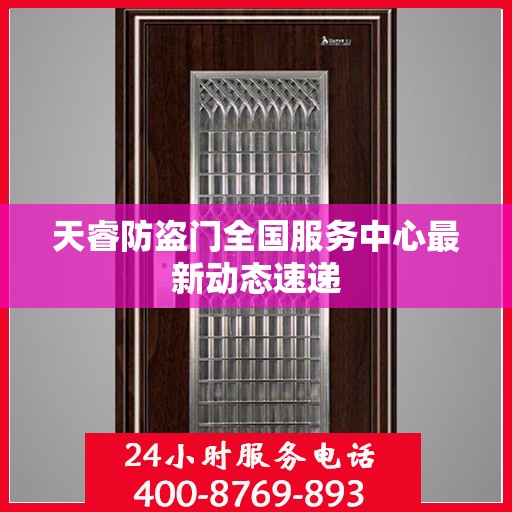 天睿防盗门全国服务中心最新动态速递