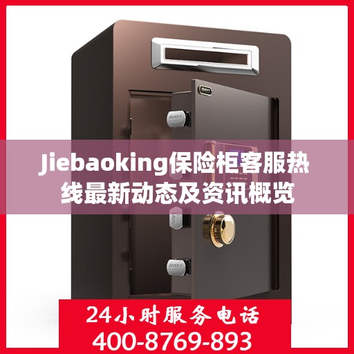 Jiebaoking保险柜客服热线最新动态及资讯概览