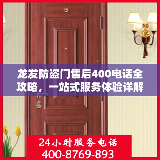 龙发防盗门售后400电话全攻略，一站式服务体验详解