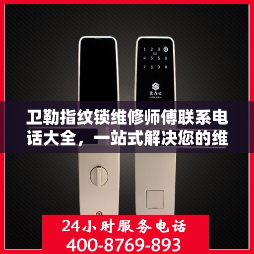 卫勒指纹锁维修师傅联系电话大全，一站式解决您的维修难题
