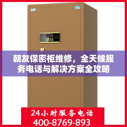 朝友保密柜维修，全天候服务电话与解决方案全攻略
