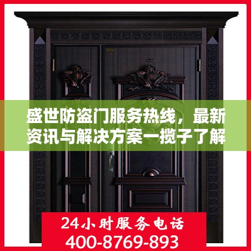 盛世防盗门服务热线，最新资讯与解决方案一揽子了解