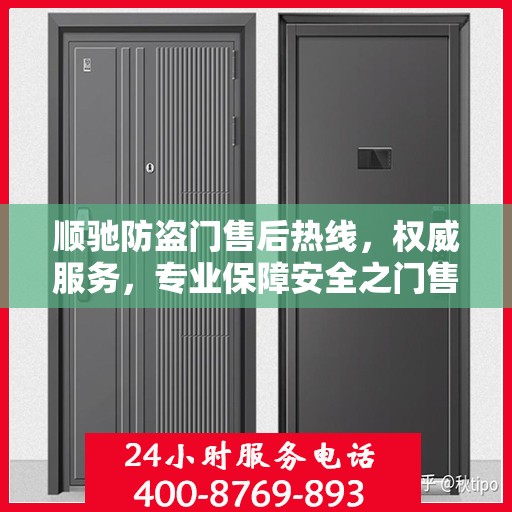 顺驰防盗门售后热线，权威服务，专业保障安全之门售后支持