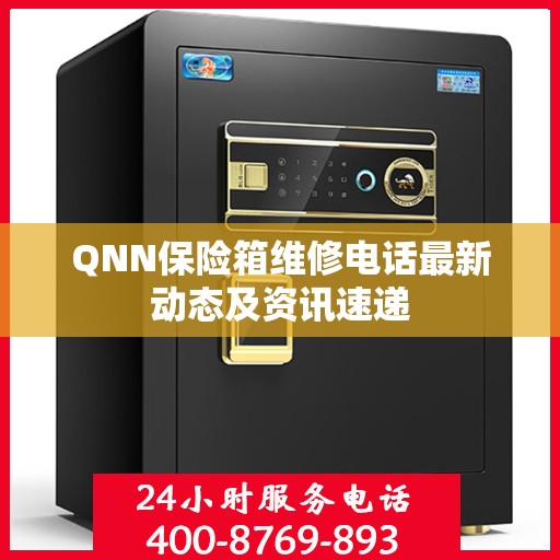 QNN保险箱维修电话最新动态及资讯速递