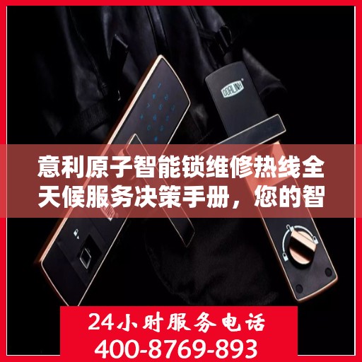 意利原子智能锁维修热线全天候服务决策手册，您的智能锁维修指南