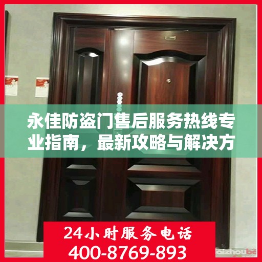 永佳防盗门售后服务热线专业指南，最新攻略与解决方案