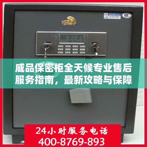 威品保密柜全天候专业售后服务指南，最新攻略与保障