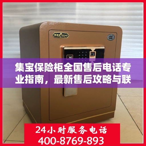 集宝保险柜全国售后电话专业指南，最新售后攻略与联系方式