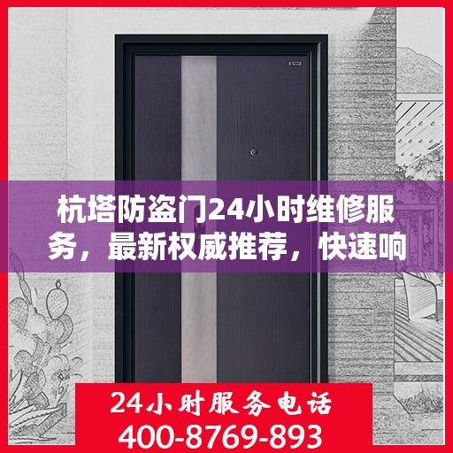 杭塔防盗门24小时维修服务，最新权威推荐，快速响应保障安全