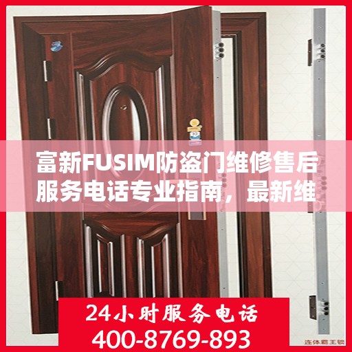 富新FUSIM防盗门维修售后服务电话专业指南，最新维修攻略与售后服务支持