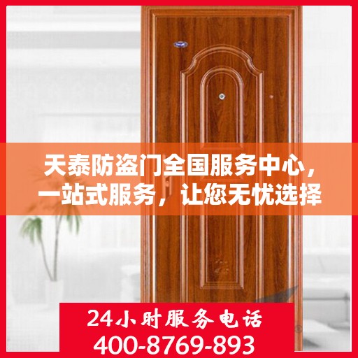 天泰防盗门全国服务中心，一站式服务，让您无忧选择防盗门！