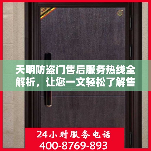 天明防盗门售后服务热线全解析，让您一文轻松了解售后保障！