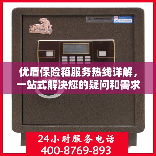 优盾保险箱服务热线详解，一站式解决您的疑问和需求