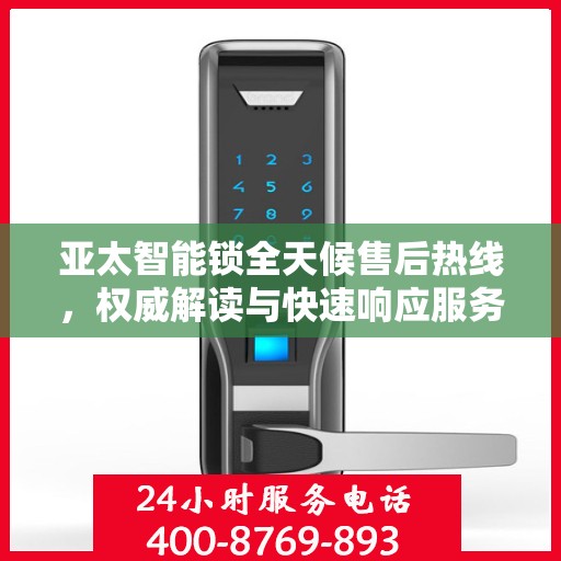 亚太智能锁全天候售后热线，权威解读与快速响应服务