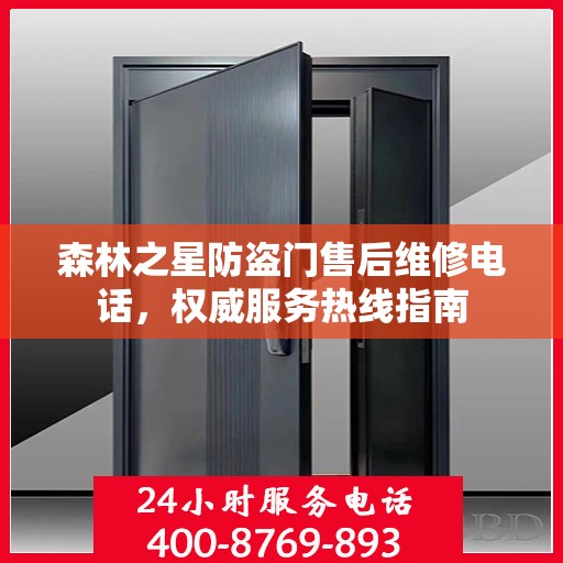 森林之星防盗门售后维修电话，权威服务热线指南
