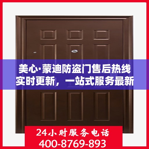 美心·蒙迪防盗门售后热线实时更新，一站式服务最新资讯