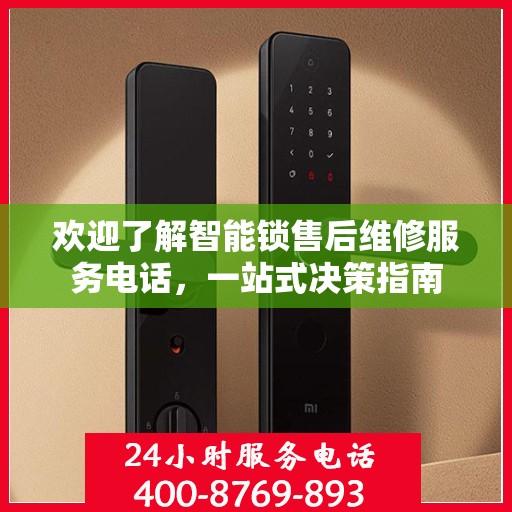 欢迎了解智能锁售后维修服务电话，一站式决策指南