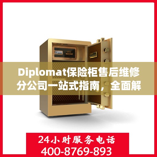 Diplomat保险柜售后维修分公司一站式指南，全面解析售后维修细节与攻略