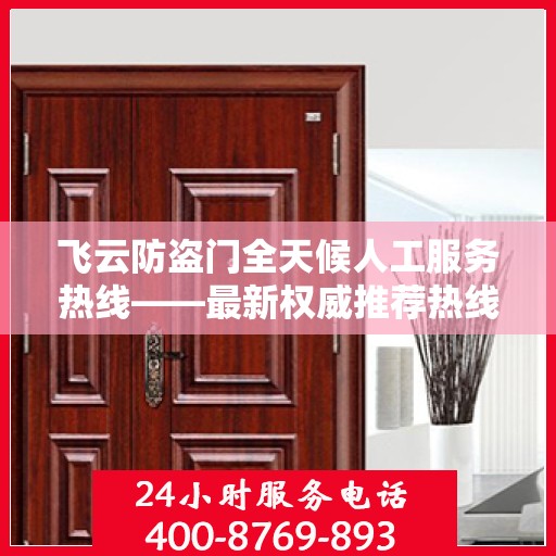 飞云防盗门全天候人工服务热线——最新权威推荐热线发布