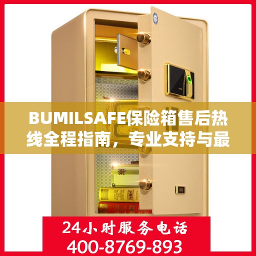 BUMILSAFE保险箱售后热线全程指南，专业支持与最新攻略