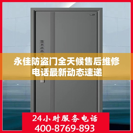 永佳防盗门全天候售后维修电话最新动态速递