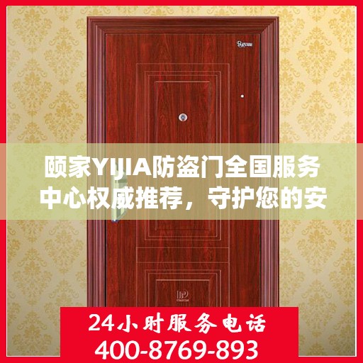 颐家YIJIA防盗门全国服务中心权威推荐，守护您的安全之门