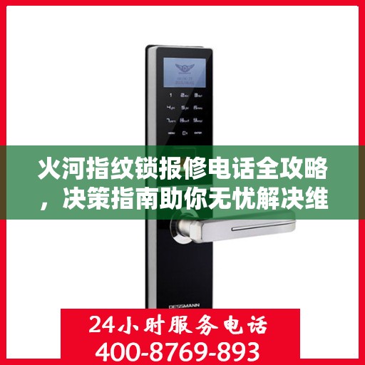火河指纹锁报修电话全攻略，决策指南助你无忧解决维修问题