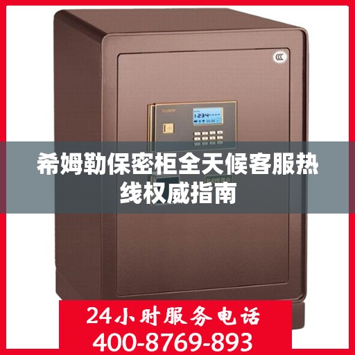 希姆勒保密柜全天候客服热线权威指南