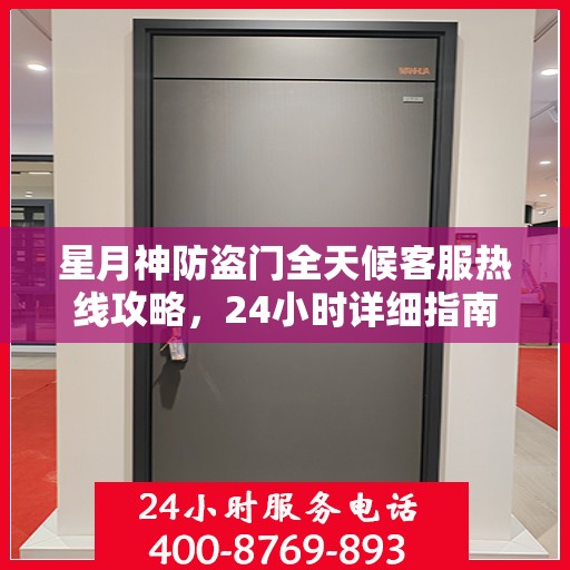 星月神防盗门全天候客服热线攻略，24小时详细指南