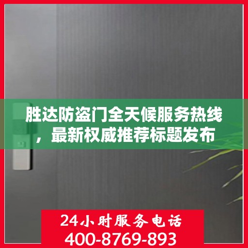 胜达防盗门全天候服务热线，最新权威推荐标题发布