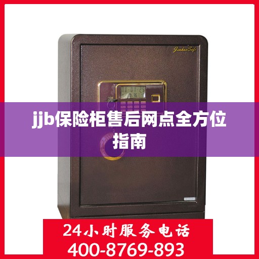 jjb保险柜售后网点全方位指南