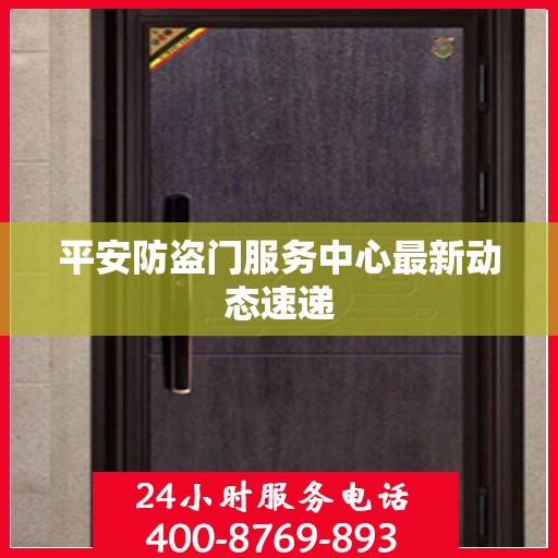 平安防盗门服务中心最新动态速递