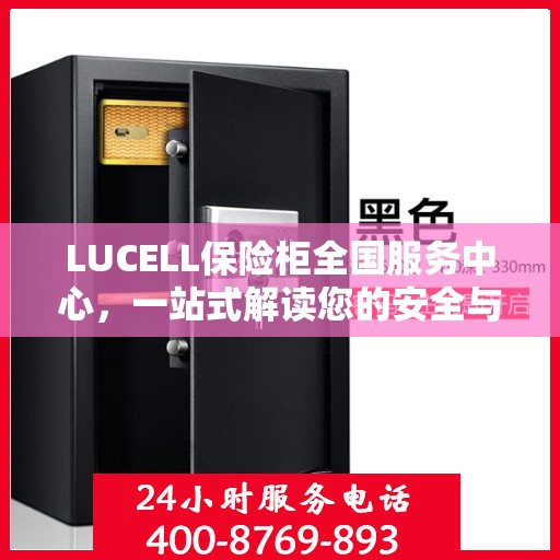LUCELL保险柜全国服务中心，一站式解读您的安全与便捷需求