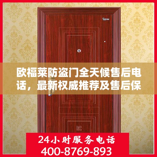 欧福莱防盗门全天候售后电话，最新权威推荐及售后保障