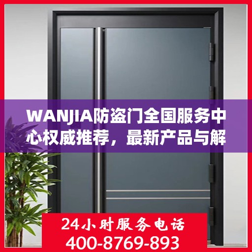 WANJIA防盗门全国服务中心权威推荐，最新产品与解决方案